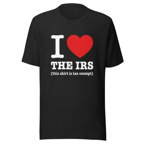 I ❤️ The IRS: Tax Exempt Humor T-Shirt | Funny Taxpayer Tee — Designed by @censoredsupply