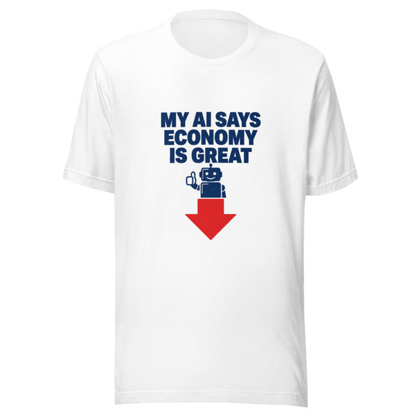 My AI Says Economy Is Great Robot Graphic Tee — Designed by @censoredsupply
