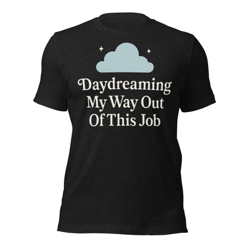 Daydreaming My Way Out Of This Job Funny T-Shirt - Cloud Escape Work Meme Tee