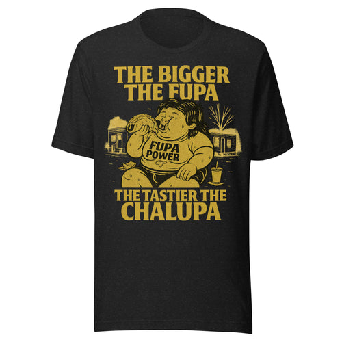 Bigger Fupa Tastier Chalupa Funny FUPA Power T-Shirt