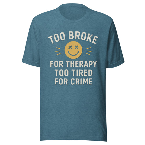 Too Broke for Therapy Too Tired for Crime T-Shirt | Funny Broke & Tired Mental Health Humor Tee | Dead Inside Smiley Face Graphic Shirt Unisex