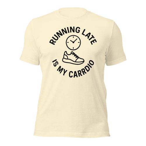 Running Late Is My Cardio T-Shirt | Funny Sarcastic Workout Tee | Unisex Humor Graphic Shirt