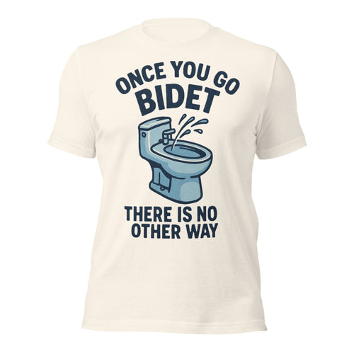Once You Go Bidet T-Shirt | Bidet Toilet Funny Political Parody Tee | Biden Bidet Pun Humor Graphic Shirt Unisex