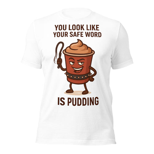 You Look Like Your Safe Word Is Pudding Funny BDSM T-Shirt - Kinky Humor Tee