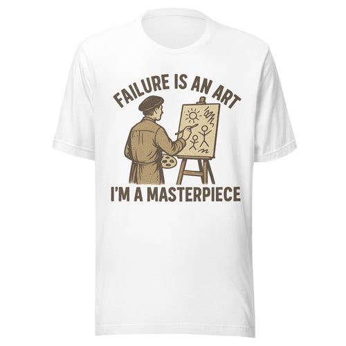 Failure Is an Art I'm a Masterpiece Funny Artist T-Shirt